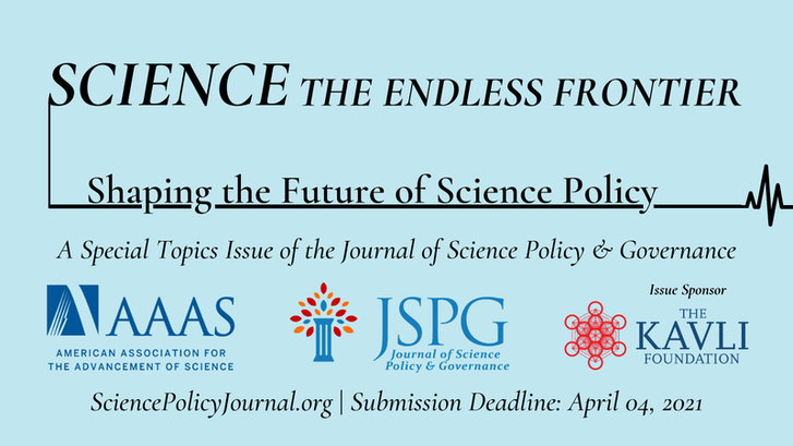 Image of special topics issue announcement flyer with the logos of the American Association of the Advancement of Science, the Journal of Science Policy & Governance, The Kavli Foundation. Text reads: Science - the Endless Frontier: Shaping the Future of Science Policy. Submission deadline April 04, 2021. More details: sciencepolicyjournal.org